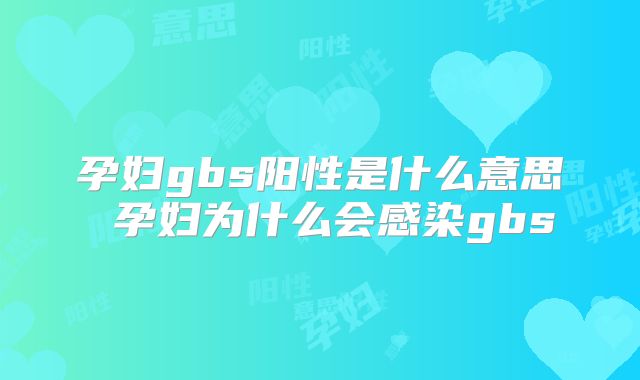 孕妇gbs阳性是什么意思 孕妇为什么会感染gbs
