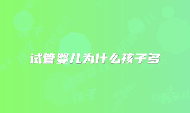 试管婴儿为什么孩子多
