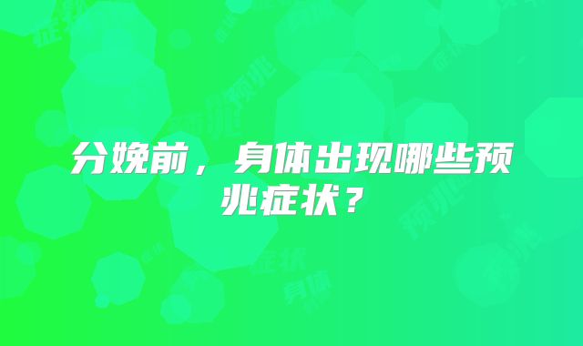 分娩前，身体出现哪些预兆症状？