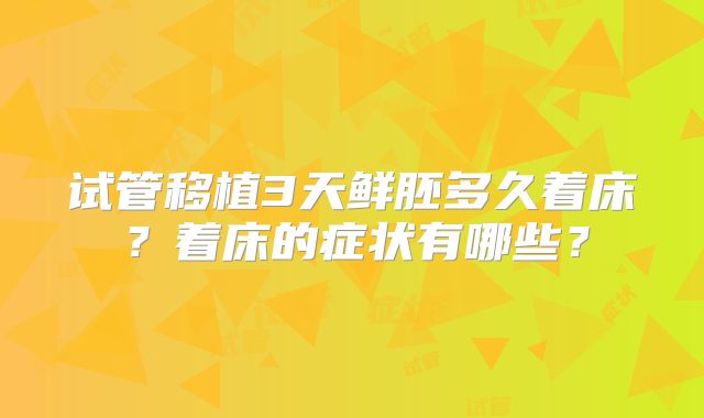 试管移植3天鲜胚多久着床？着床的症状有哪些？