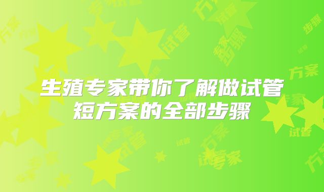 生殖专家带你了解做试管短方案的全部步骤
