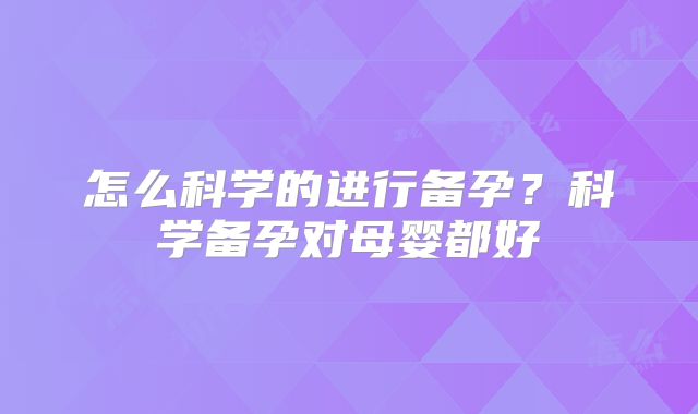 怎么科学的进行备孕？科学备孕对母婴都好