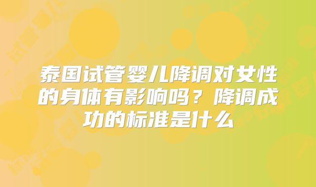 泰国试管婴儿降调对女性的身体有影响吗?降调成功的标准是什么