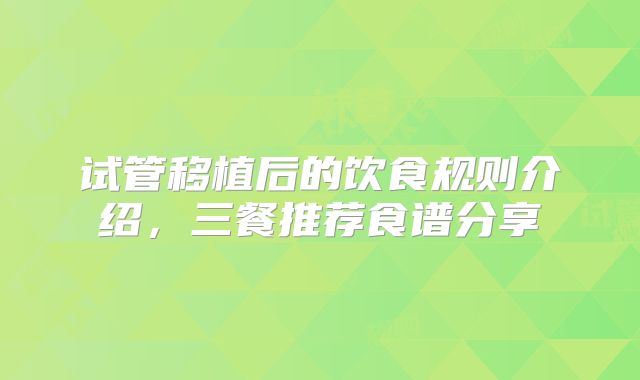 试管移植后的饮食规则介绍，三餐推荐食谱分享