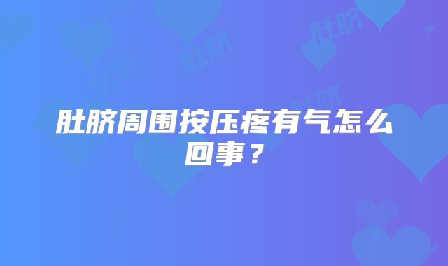 肚脐周围按压疼有气怎么回事?