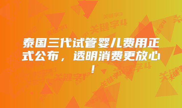 泰国三代试管婴儿费用正式公布，透明消费更放心！