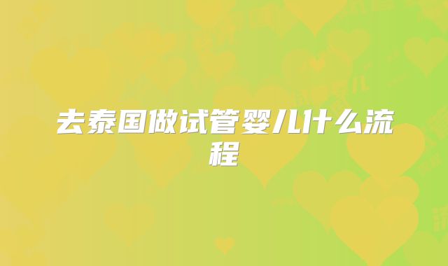 去泰国做试管婴儿什么流程