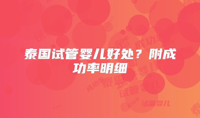 泰国试管婴儿好处？附成功率明细