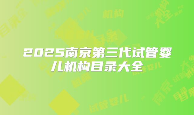 2025南京第三代试管婴儿机构目录大全