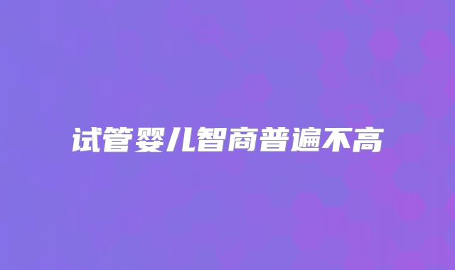 试管婴儿智商普遍不高