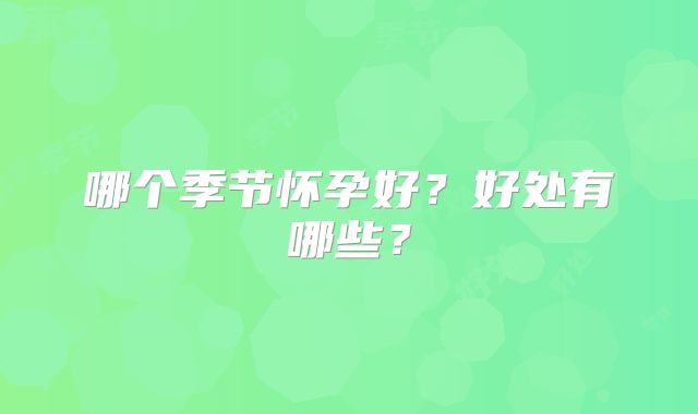 哪个季节怀孕好？好处有哪些？