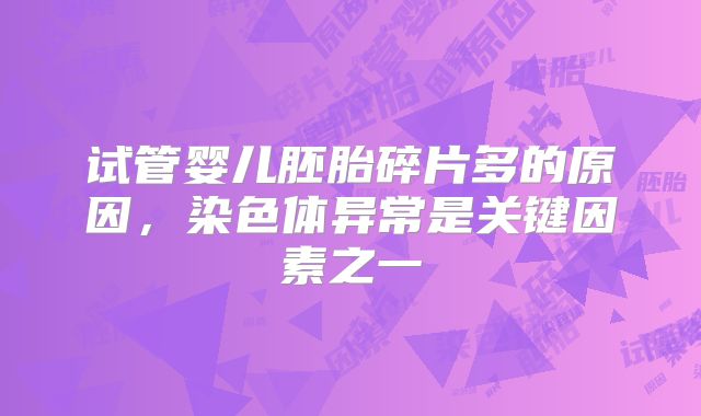 试管婴儿胚胎碎片多的原因，染色体异常是关键因素之一