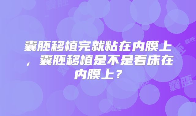 囊胚移植完就粘在内膜上，囊胚移植是不是着床在内膜上？