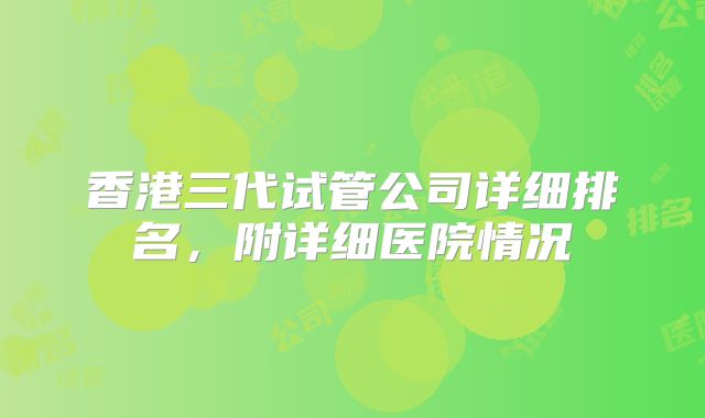 香港三代试管公司详细排名，附详细医院情况