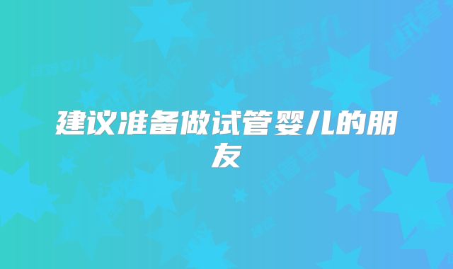 建议准备做试管婴儿的朋友
