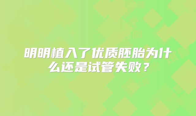 明明植入了优质胚胎为什么还是试管失败？