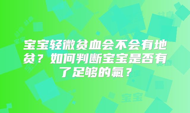 宝宝轻微贫血会不会有地贫？如何判断宝宝是否有了足够的氟？