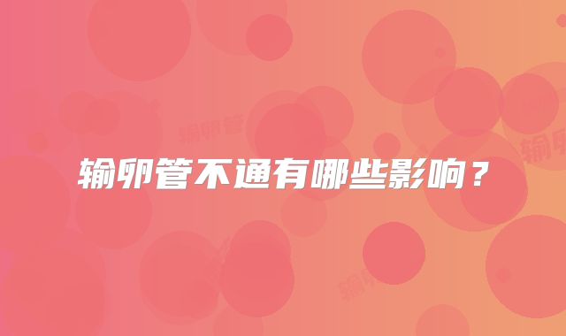 输卵管不通有哪些影响?
