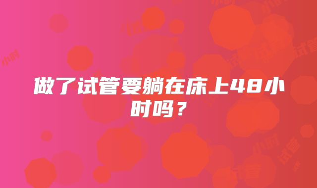 做了试管要躺在床上48小时吗？