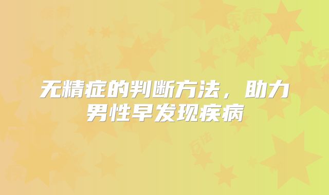 无精症的判断方法，助力男性早发现疾病