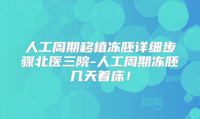 人工周期移植冻胚详细步骤北医三院-人工周期冻胚几天着床!