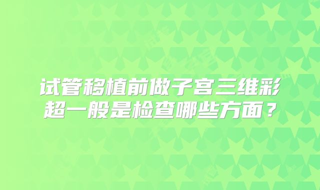 试管移植前做子宫三维彩超一般是检查哪些方面？
