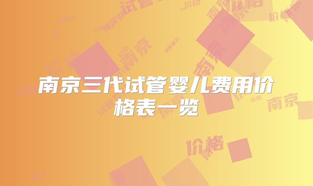南京三代试管婴儿费用价格表一览