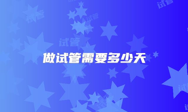 做试管需要多少天