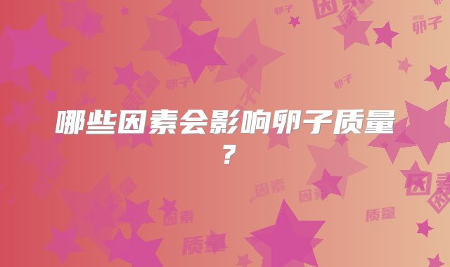 哪些因素会影响卵子质量?