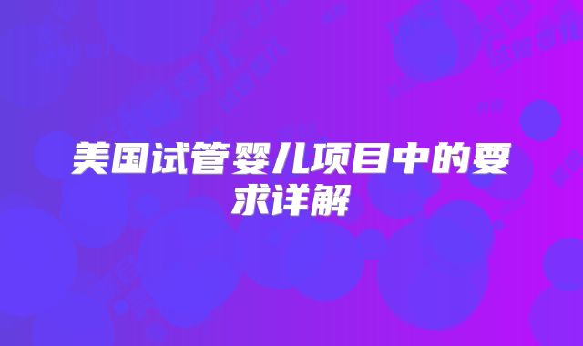 美国试管婴儿项目中的要求详解
