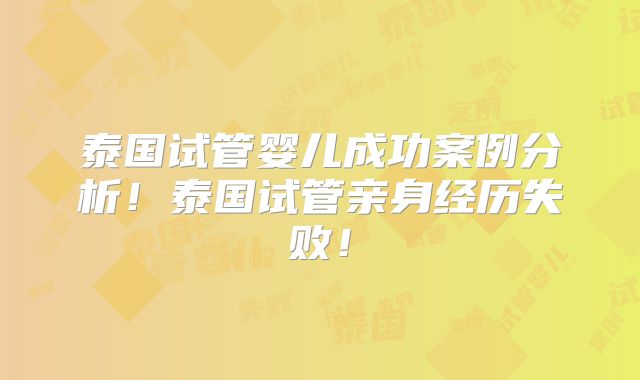 泰国试管婴儿成功案例分析！泰国试管亲身经历失败！