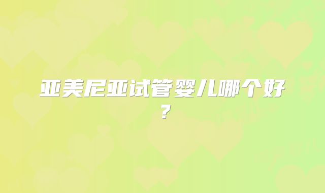 亚美尼亚试管婴儿哪个好？