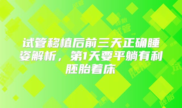 试管移植后前三天正确睡姿解析，第1天要平躺有利胚胎着床