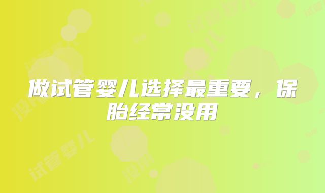 做试管婴儿选择最重要,保胎经常没用