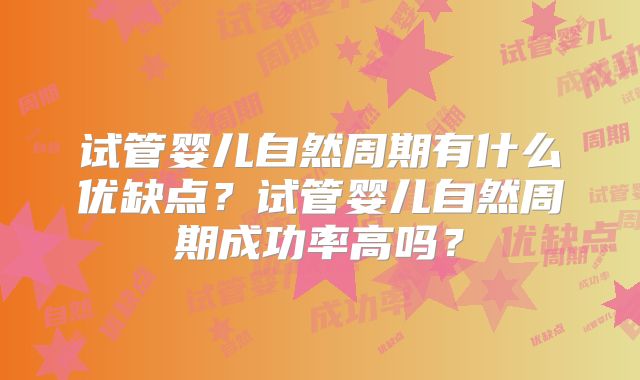 试管婴儿自然周期有什么优缺点？试管婴儿自然周期成功率高吗？