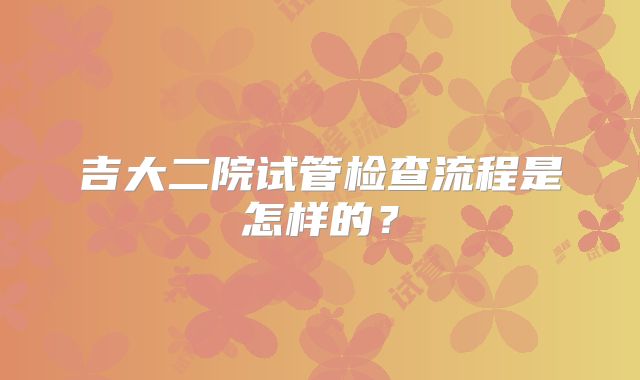 吉大二院试管检查流程是怎样的?