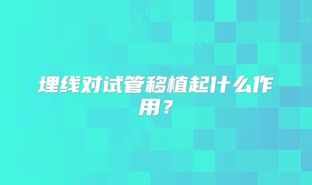 埋线对试管移植起什么作用?