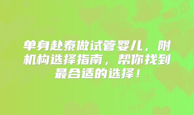 单身赴泰做试管婴儿，附机构选择指南，帮你找到最合适的选择！