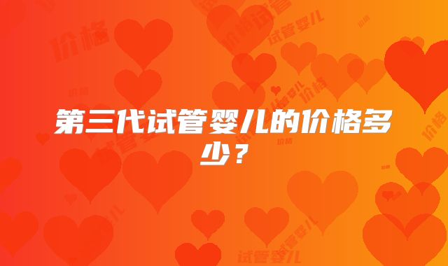 第三代试管婴儿的价格多少？