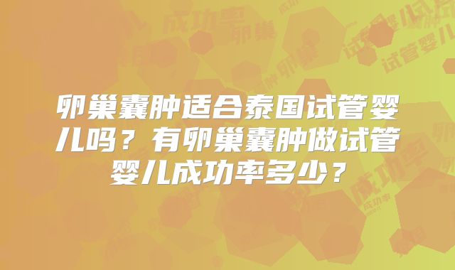 卵巢囊肿适合泰国试管婴儿吗?有卵巢囊肿做试管婴儿成功率多少?
