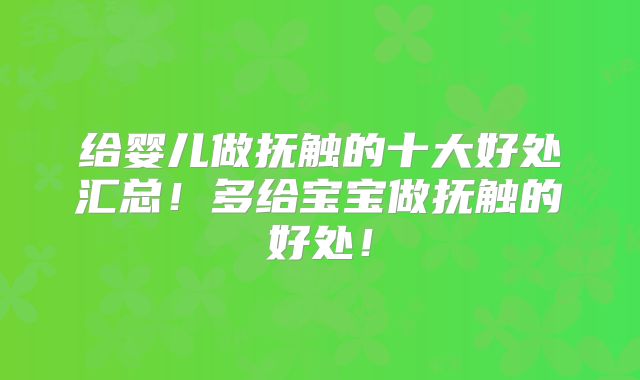 给婴儿做抚触的十大好处汇总！多给宝宝做抚触的好处！