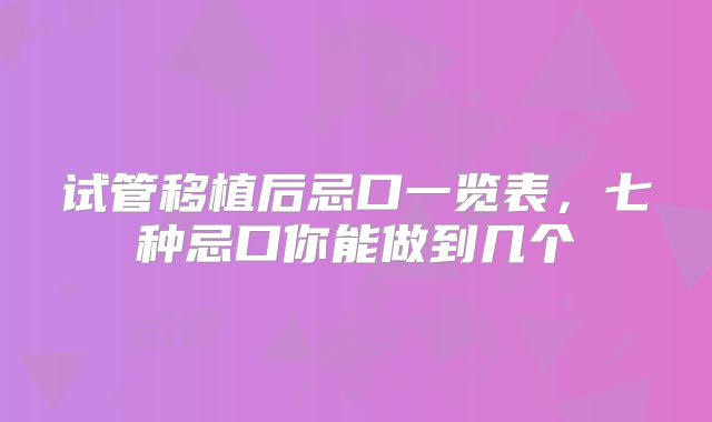 试管移植后忌口一览表,七种忌口你能做到几个