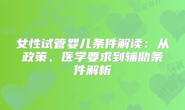 女性试管婴儿条件解读:从政策、医学要求到辅助条件解析