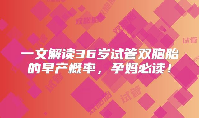 一文解读36岁试管双胞胎的早产概率,孕妈必读!
