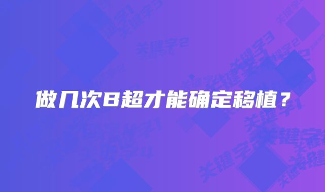 做几次B超才能确定移植？