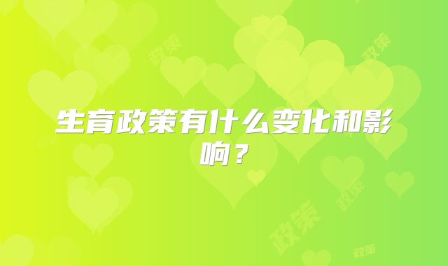 生育政策有什么变化和影响?