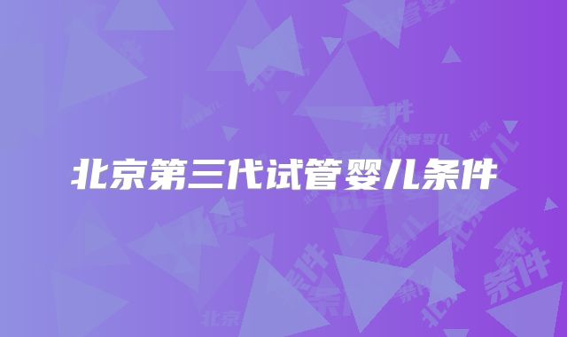 北京第三代试管婴儿条件