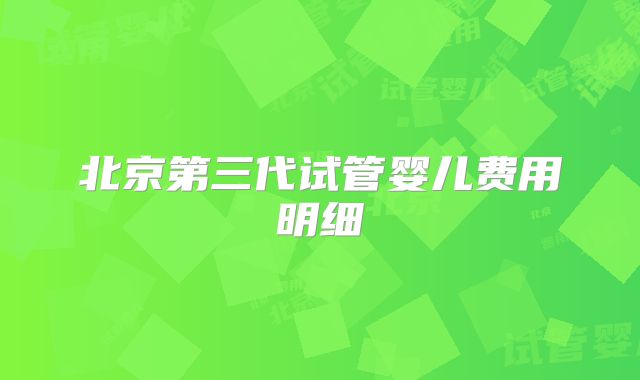 北京第三代试管婴儿费用明细