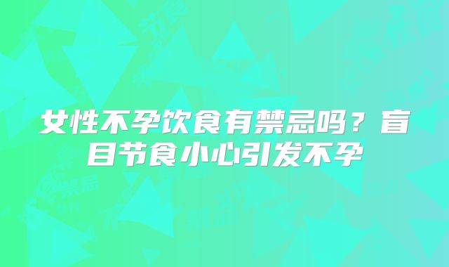 女性不孕饮食有禁忌吗？盲目节食小心引发不孕