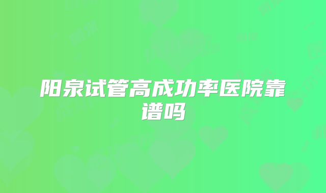 阳泉试管高成功率医院靠谱吗